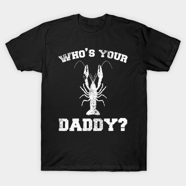 Who's your daddy? Southern Crawfish Crawdaddy Funny Pun T-Shirt by charlescheshire